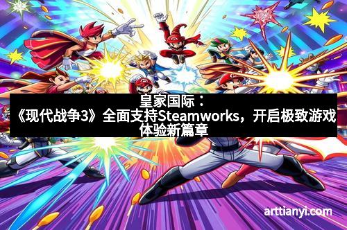 皇家国际：《现代战争3》全面支持Steamworks，开启极致游戏体验新篇章